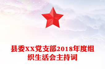 縣委XX黨支部2018年度組織生活會(huì)主持詞