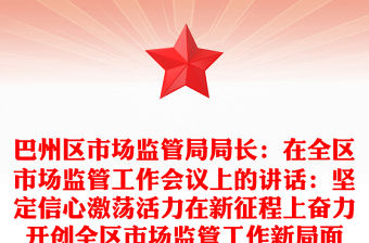巴州區市場監管局局長：在全區市場監管工作會議上的講話：堅定信心激蕩活力在新征程上奮力開創全區市場監管工作新局面