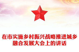 在市實施鄉村振興戰略推進城鄉融合發展大會上的講話
