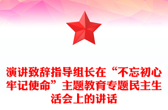 演講致辭指導組長在“不忘初心牢記使命”主題教育專題民主生活會上的講話