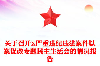 關于召開X嚴重違紀違法案件以案促改專題民主生活會的情況報告