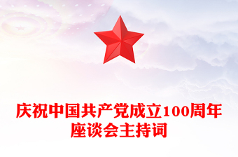 慶祝中國共產(chǎn)黨成立100周年座談會主持詞