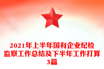 2021年上半年國有企業(yè)紀檢監(jiān)察工作總結(jié)及下半年工作打算3篇