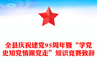 全縣慶祝建黨95周年暨“學(xué)黨史知黨情跟黨走”知識競賽致辭