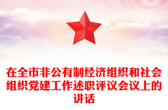 在全市非公有制經濟組織和社會組織黨建工作述職評議會議上的講話