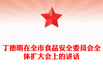 丁德明在全市食品安全委員會(huì)全體擴(kuò)大會(huì)上的講話