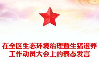 在全區(qū)生態(tài)環(huán)境治理暨生豬退養(yǎng)工作動(dòng)員大會(huì)上的表態(tài)發(fā)言