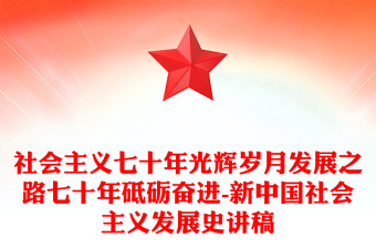 社會(huì)主義七十年光輝歲月發(fā)展之路七十年砥礪奮進(jìn)-新中國社會(huì)主義發(fā)展史講稿