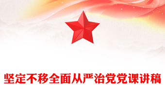 堅定不移全面從嚴治黨黨課講稿