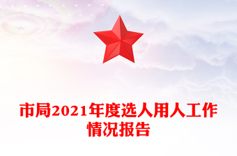 市局2021年度選人用人工作情況報(bào)告