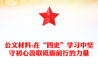 公文材料:在“四史”學(xué)習(xí)中堅守初心汲取砥礪前行的力量