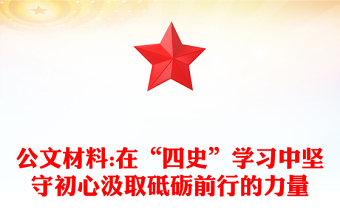 公文材料:在“四史”學(xué)習(xí)中堅(jiān)守初心汲取砥礪前行的力量