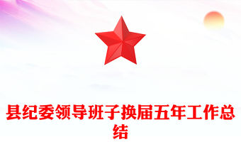 縣紀(jì)委領(lǐng)導(dǎo)班子換屆五年工作總結(jié)