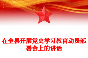 在全縣開展黨史學(xué)習(xí)教育動(dòng)員部署會(huì)上的講話