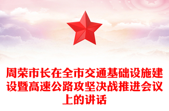 周榮市長在全市交通基礎(chǔ)設(shè)施建設(shè)暨高速公路攻堅(jiān)決戰(zhàn)推進(jìn)會(huì)議上的講話