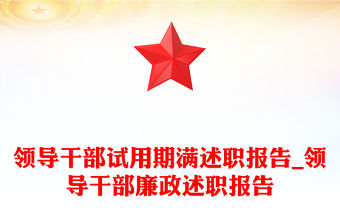 領導干部試用期滿述職報告_領導干部廉政述職報告