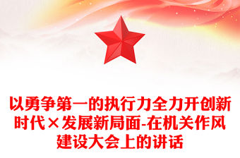 以勇爭第一的執行力全力開創新時代×發展新局面-在機關作風建設大會上的講話