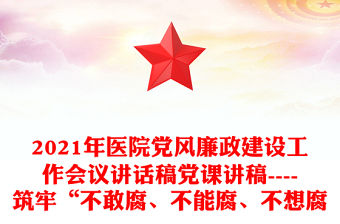 2021年醫院黨風廉政建設工作會議講話稿黨課講稿----筑牢“不敢腐、不能腐、不想腐