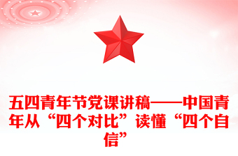 五四青年節(jié)黨課講稿——中國青年從“四個(gè)對(duì)比”讀懂“四個(gè)自信”