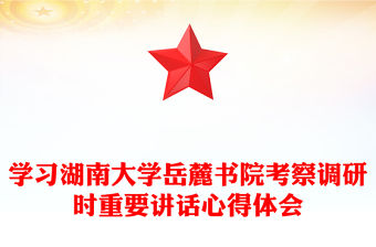 學(xué)習(xí)湖南大學(xué)岳麓書院考察調(diào)研時(shí)重要講話心得體會(huì)