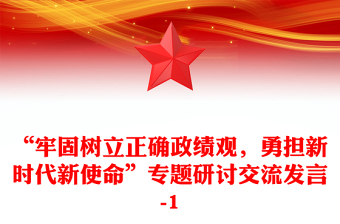 “牢固樹立正確政績觀，勇?lián)聲r(shí)代新使命”專題研討交流發(fā)言-1
