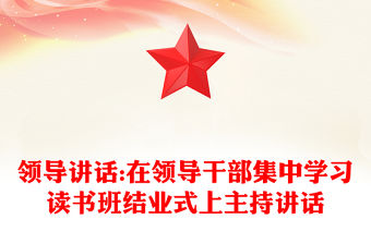 領導講話:在領導干部集中學習讀書班結業式上主持講話