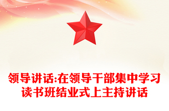 領(lǐng)導(dǎo)講話:在領(lǐng)導(dǎo)干部集中學(xué)習(xí)讀書班結(jié)業(yè)式上主持講話