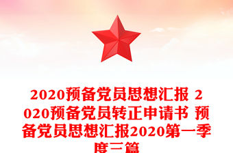 2020預備黨員思想匯報 2020預備黨員轉正申請書 預備黨員思想匯報2020第一季度三篇