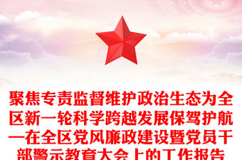 聚焦專責監督維護政治生態為全區新一輪科學跨越發展保駕護航—在全區黨風廉政建設暨黨員干部警示教育大會上的工作報告
