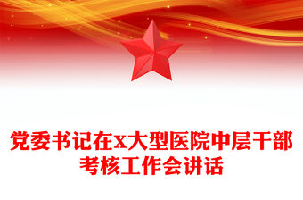 黨委書記在X大型醫院中層干部考核工作會講話