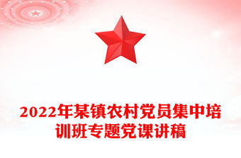 2022年某鎮(zhèn)農(nóng)村黨員集中培訓(xùn)班專(zhuān)題黨課講稿