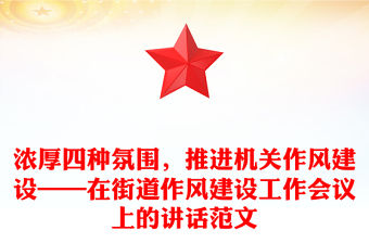 濃厚四種氛圍，推進(jìn)機(jī)關(guān)作風(fēng)建設(shè)——在街道作風(fēng)建設(shè)工作會(huì)議上的講話范文