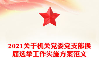 2021關于機關黨委黨支部換屆選舉工作實施方案范文