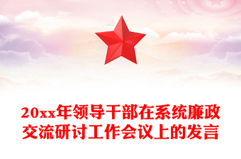 20xx年領(lǐng)導(dǎo)干部在系統(tǒng)廉政交流研討工作會議上的發(fā)言