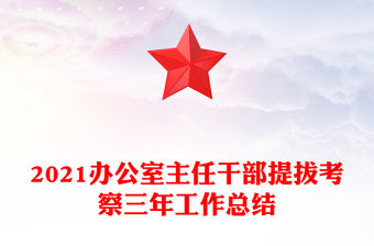 2021辦公室主任干部提拔考察三年工作總結
