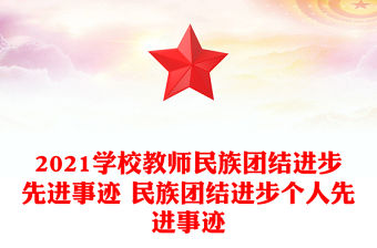 2021學(xué)校教師民族團(tuán)結(jié)進(jìn)步先進(jìn)事跡 民族團(tuán)結(jié)進(jìn)步個(gè)人先進(jìn)事跡