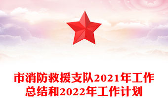 市消防救援支隊2021年工作總結和2022年工作計劃