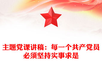 主題黨課講稿：每一個共產黨員必須堅持實事求是