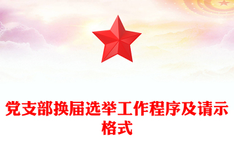 黨支部換屆選舉工作程序及請(qǐng)示格式 黨支部換屆選舉工作程序及請(qǐng)示格式