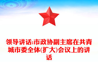 領導講話:市政協副主席在共青城市委全體(擴大)會議上的講話