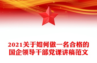 2021關(guān)于如何做一名合格的國企領(lǐng)導(dǎo)干部黨課講稿范文