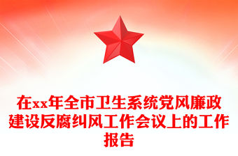 在xx年全市衛生系統黨風廉政建設反腐糾風工作會議上的工作報告