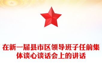 在新一屆縣市區(qū)領(lǐng)導(dǎo)班子任前集體談心談話會(huì)上的講話