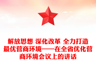 解放思想 深化改革 全力打造最優(yōu)營商環(huán)境——在全省優(yōu)化營商環(huán)境會議上的講話