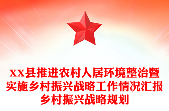 XX縣推進(jìn)農(nóng)村人居環(huán)境整治暨實(shí)施鄉(xiāng)村振興戰(zhàn)略工作情況匯報(bào)鄉(xiāng)村振興戰(zhàn)略規(guī)劃 XX縣推進(jìn)農(nóng)村人居環(huán)境整治暨實(shí)施鄉(xiāng)村振興戰(zhàn)略工作情況匯報(bào)鄉(xiāng)村振興戰(zhàn)略規(guī)劃