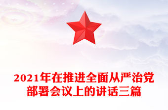 2021年在推進全面從嚴治黨部署會議上的講話三篇
