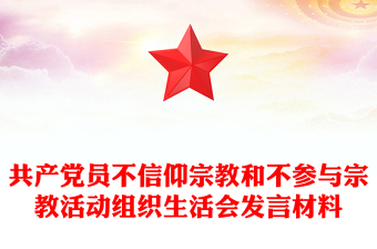 共產(chǎn)黨員不信仰宗教和不參與宗教活動組織生活會發(fā)言材料