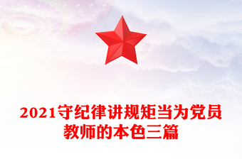 2021守紀(jì)律講規(guī)矩當(dāng)為黨員教師的本色三篇
