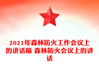2021年森林防火工作會議上的講話稿 森林防火會議上的講話