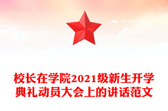 校長在學院2021級新生開學典禮動員大會上的講話范文